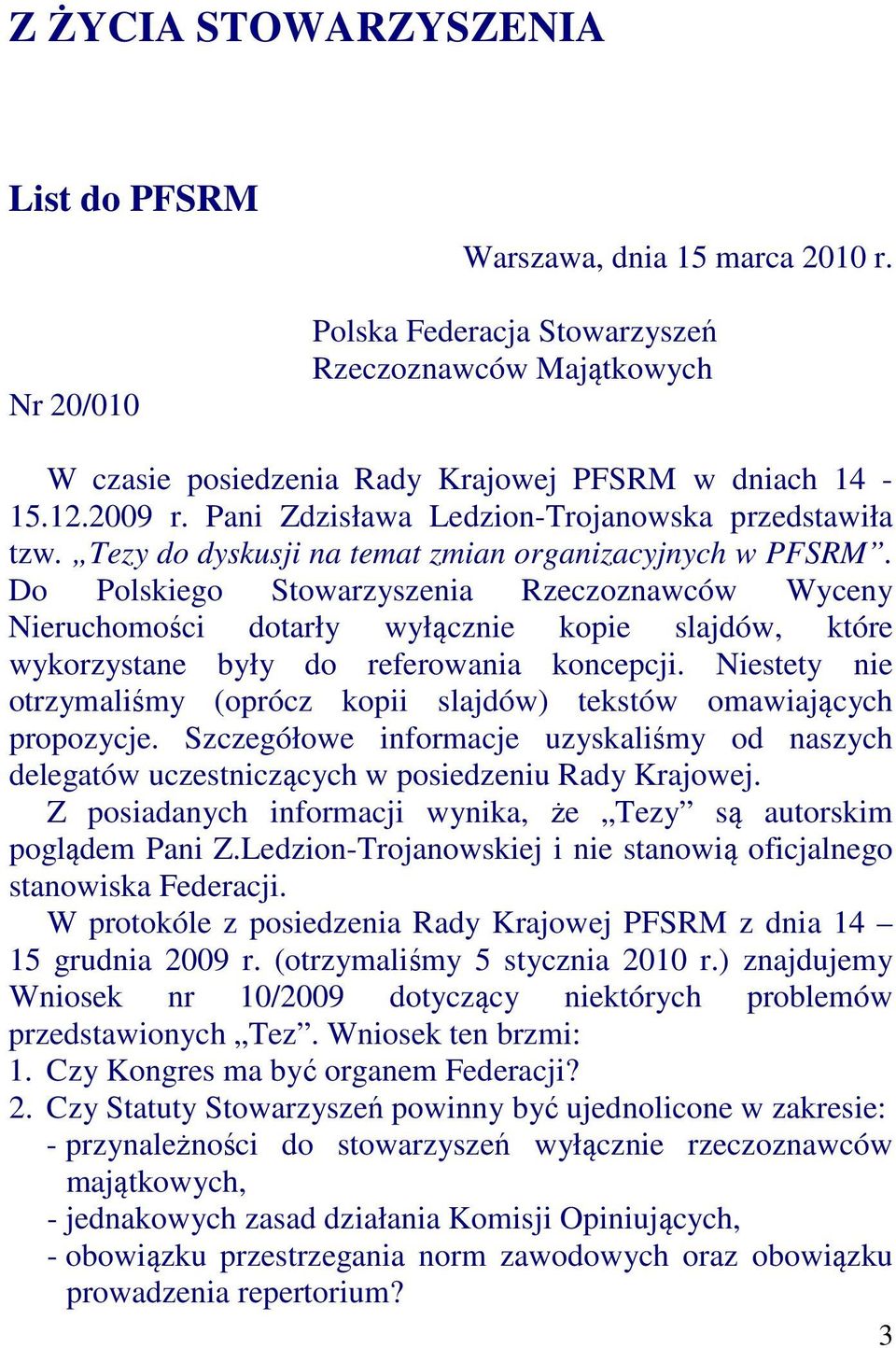 Do Polskiego Stowarzyszenia Rzeczoznawców Wyceny Nieruchomości dotarły wyłącznie kopie slajdów, które wykorzystane były do referowania koncepcji.