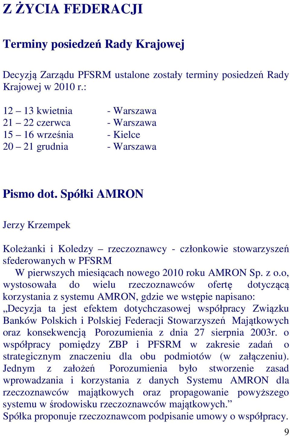 Spółki AMRON Jerzy Krzempek Koleżanki i Koledzy rzeczoznawcy - członkowie stowarzyszeń sfederowanych w PFSRM W pierwszych miesiącach nowego 2010 roku AMRON Sp. z o.