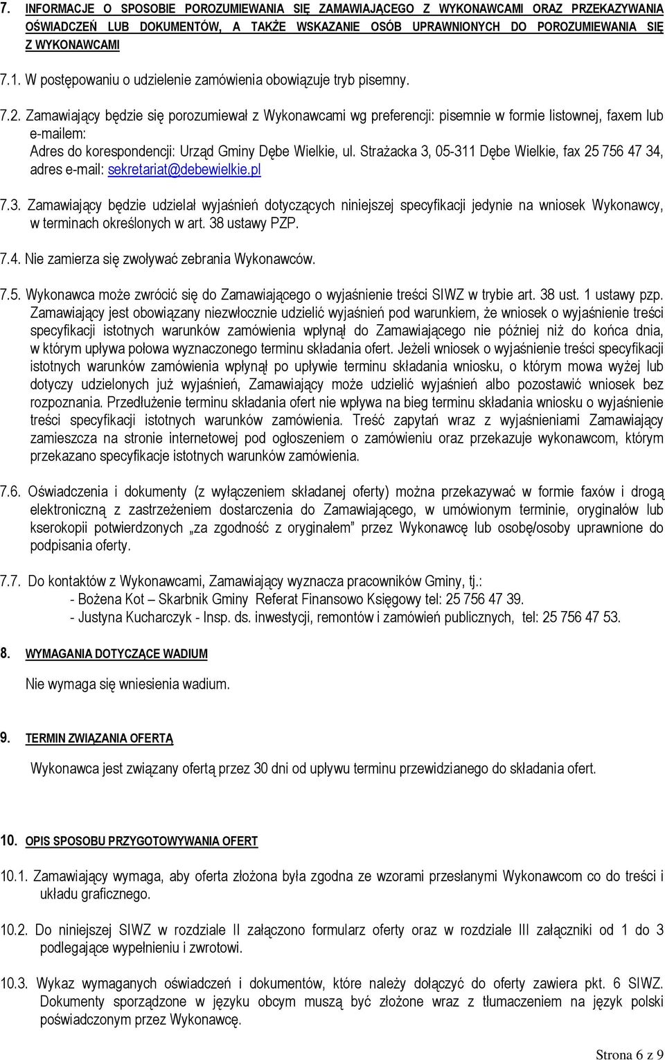 Zamawiający będzie się porozumiewał z Wykonawcami wg preferencji: pisemnie w formie listownej, faxem lub e-mailem: Adres do korespondencji: Urząd Gminy Dębe Wielkie, ul.