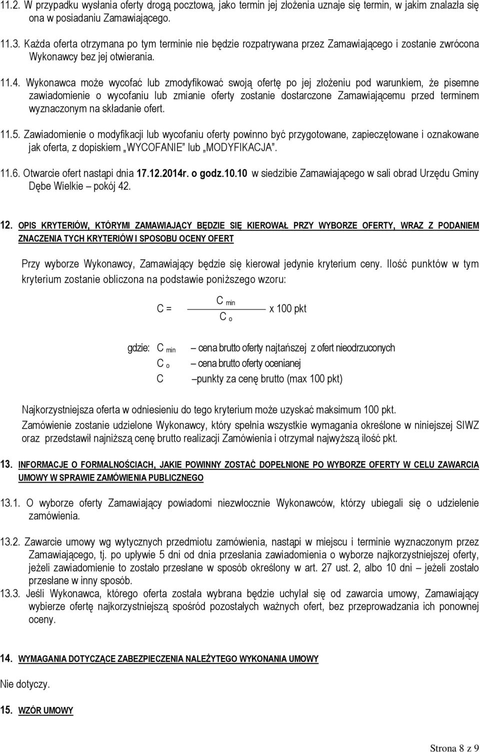 Wykonawca może wycofać lub zmodyfikować swoją ofertę po jej złożeniu pod warunkiem, że pisemne zawiadomienie o wycofaniu lub zmianie oferty zostanie dostarczone Zamawiającemu przed terminem