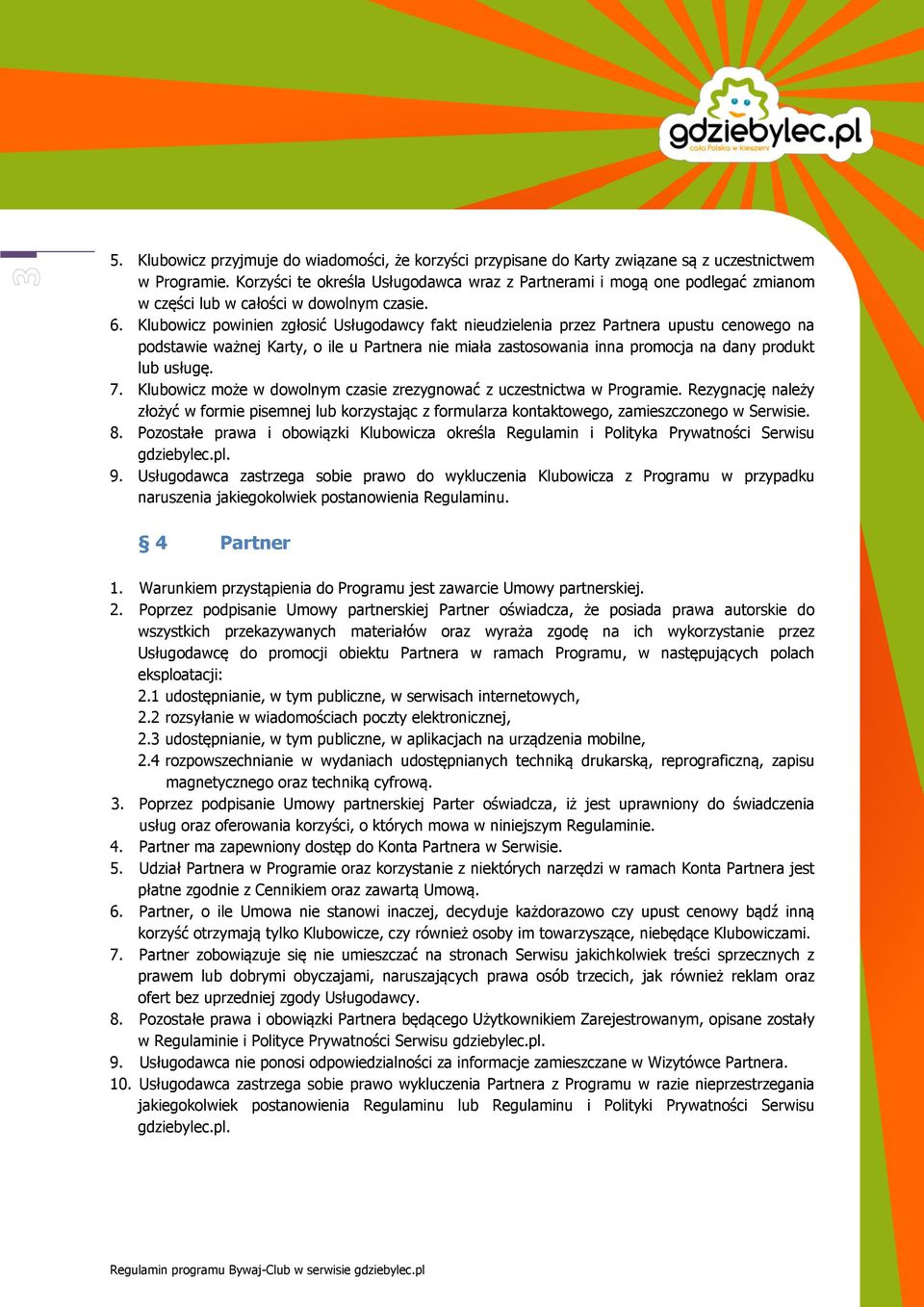 Klubowicz powinien zgłosić Usługodawcy fakt nieudzielenia przez Partnera upustu cenowego na podstawie ważnej Karty, o ile u Partnera nie miała zastosowania inna promocja na dany produkt lub usługę. 7.