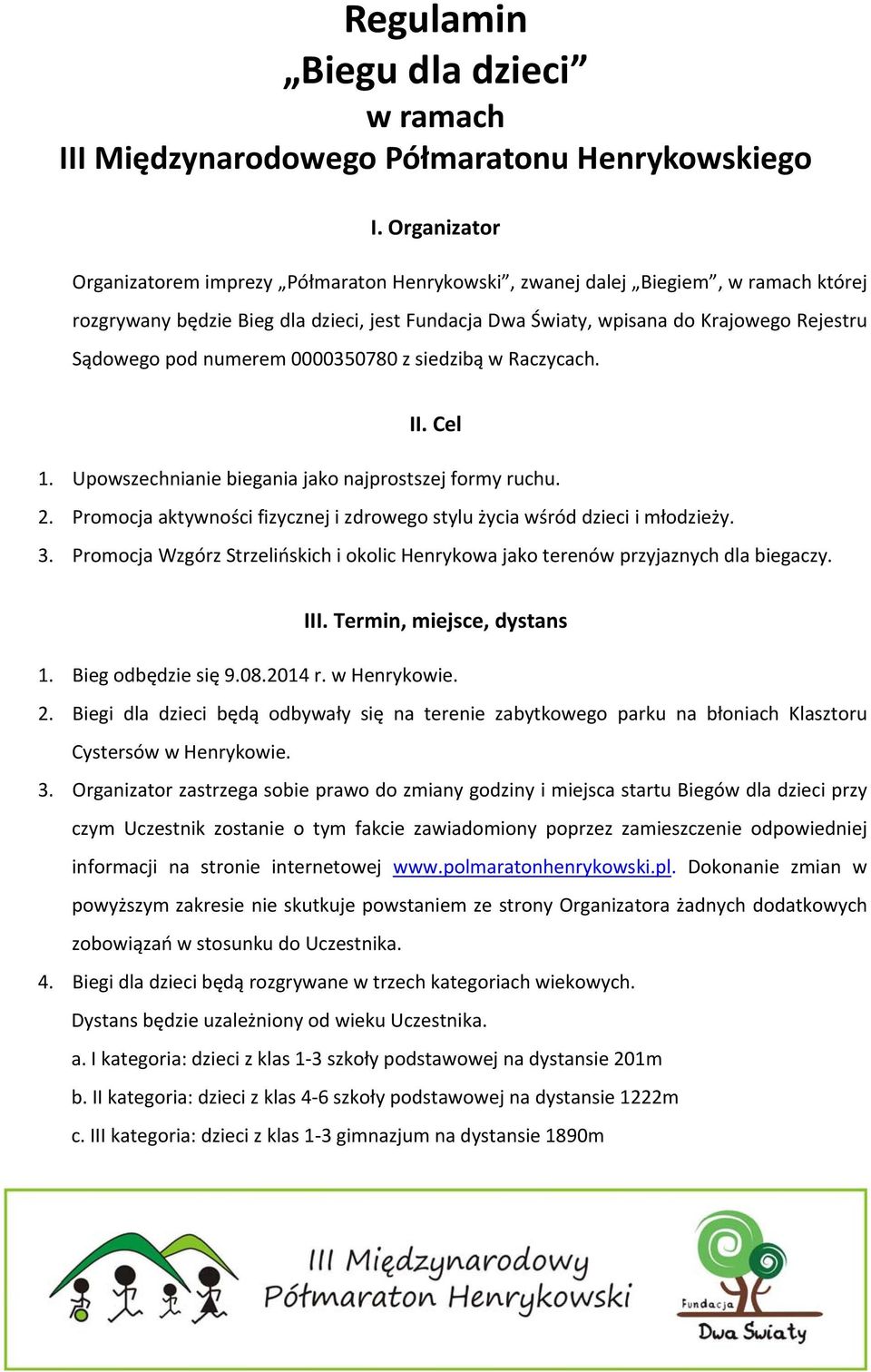 numerem 0000350780 z siedzibą w Raczycach. II. Cel 1. Upowszechnianie biegania jako najprostszej formy ruchu. 2. Promocja aktywności fizycznej i zdrowego stylu życia wśród dzieci i młodzieży. 3.