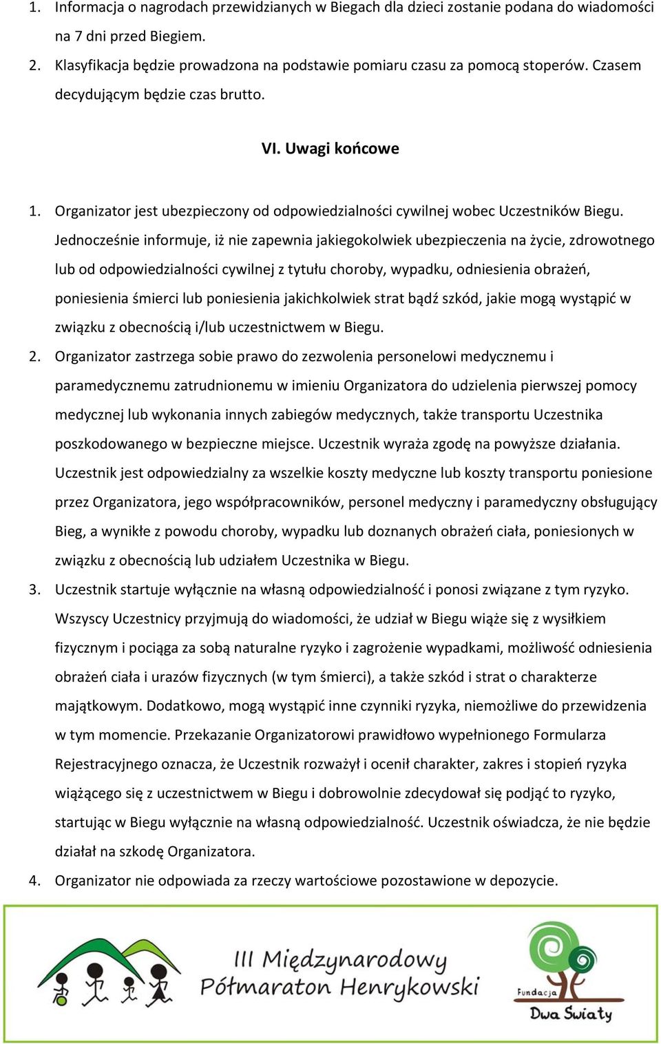 Jednocześnie informuje, iż nie zapewnia jakiegokolwiek ubezpieczenia na życie, zdrowotnego lub od odpowiedzialności cywilnej z tytułu choroby, wypadku, odniesienia obrażeń, poniesienia śmierci lub