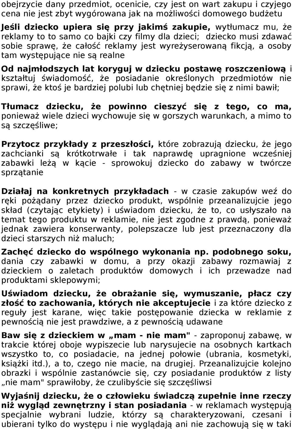 dziecku postawę roszczeniową i kształtuj świadomość, że posiadanie określonych przedmiotów nie sprawi, że ktoś je bardziej polubi lub chętniej będzie się z nimi bawił; Tłumacz dziecku, że powinno