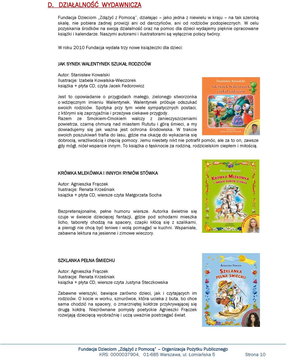 W roku 2010 Fundacja wydała trzy nowe książeczki dla dzieci: JAK SYNEK WALENTYNEK SZUKAŁ RODZICÓW Autor: Stanisław Kowalski Ilustracje: Izabela Kowalska-Wieczorek książka + płyta CD, czyta Jacek