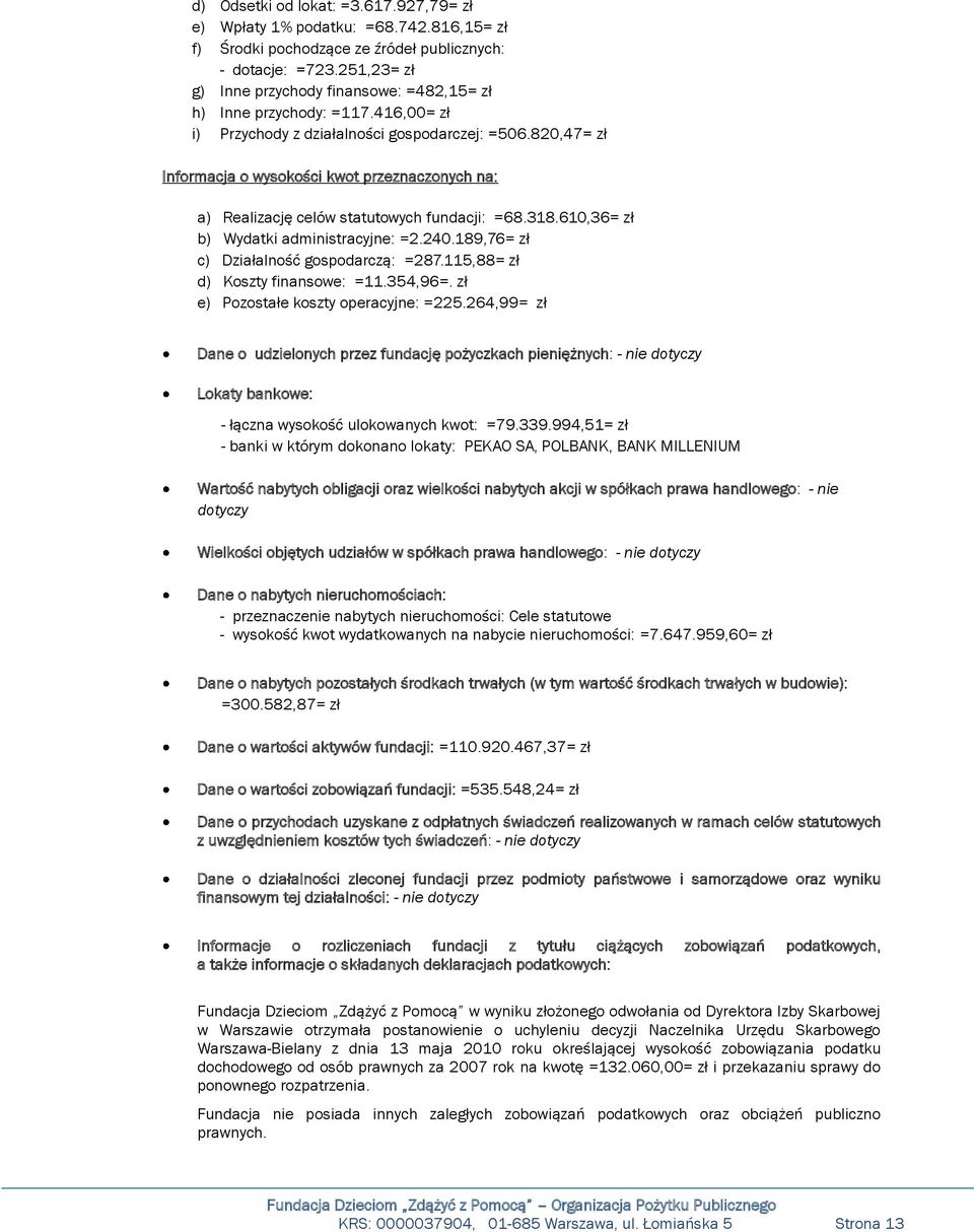 820,47= zł Informacja o wysokości kwot przeznaczonych na: a) Realizację celów statutowych fundacji: =68.318.610,36= zł b) Wydatki administracyjne: =2.240.189,76= zł c) Działalność gospodarczą: =287.