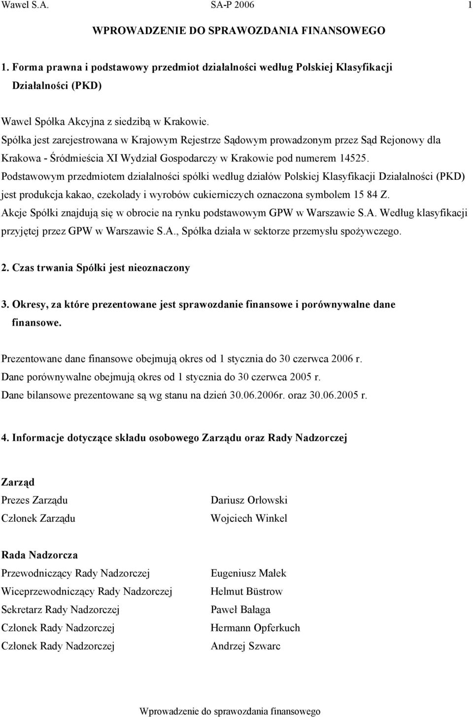 Spółka jest zarejestrowana w Krajowym Rejestrze Sądowym prowadzonym przez Sąd Rejonowy dla Krakowa - Śródmieścia XI Wydział Gospodarczy w Krakowie pod numerem 14525.