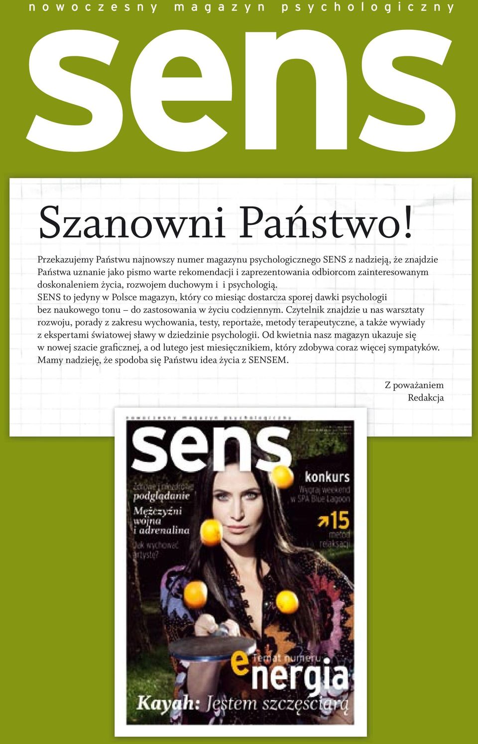 życia, rozwojem duchowym i i psychologią. SENS to jedyny w Polsce magazyn, który co miesiąc dostarcza sporej dawki psychologii bez naukowego tonu do zastosowania w życiu codziennym.