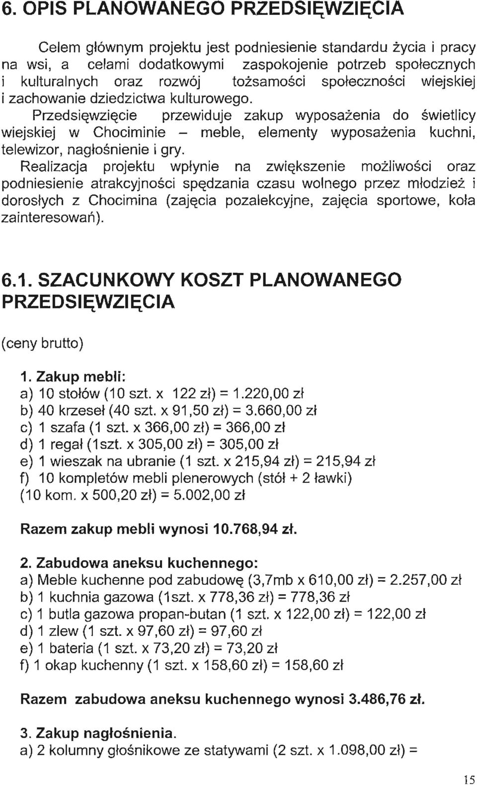 Przedsięwz ięcie przewiduje zakup wyposażenia do świetlicy wiejskiej w Chociminie - meble, elementy wyposażenia kuchni, telewizor, nagłośnienie i gry.