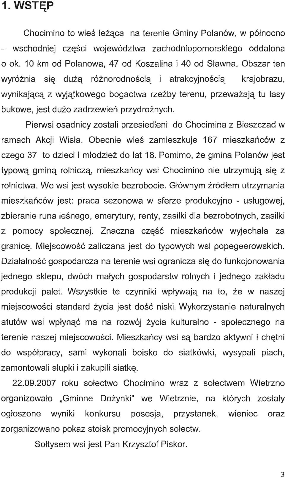 Pierwsi osadnicy zostali przesiedleni do Chocimina z Bieszczad w ramach Akcji Wisła. Obecnie wieś zamieszkuje 167 mieszkańców z czego 37 to dzieci i młodzież do lat 18.