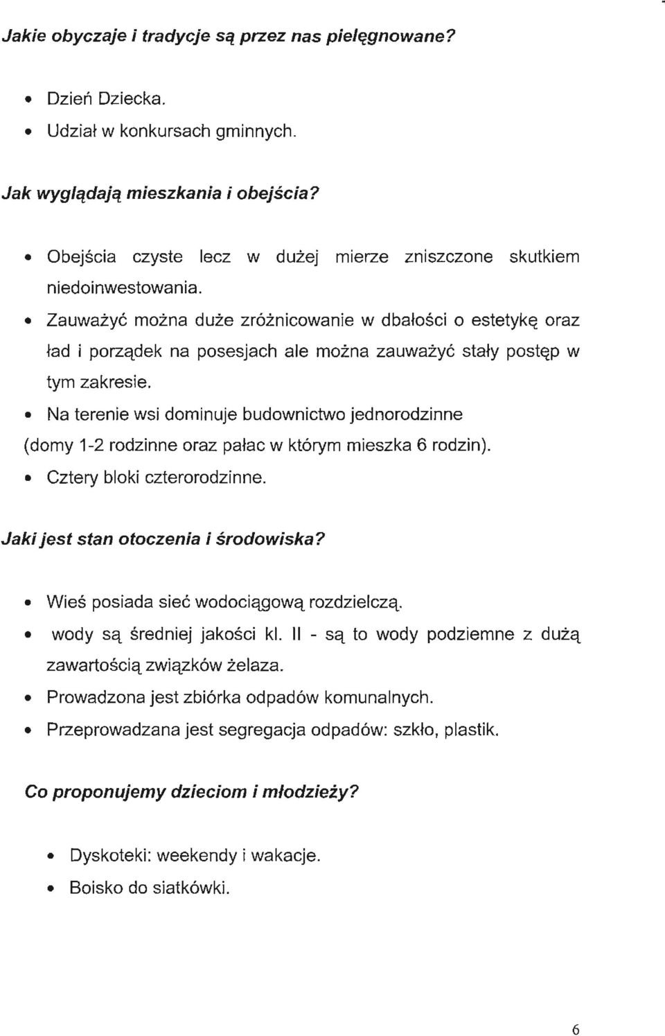 Zauważyć można duże zróżnicowanie w dbałości o estetykę oraz ład i porządek na posesjach ale można zauważyć stały postęp w tym zakresie.