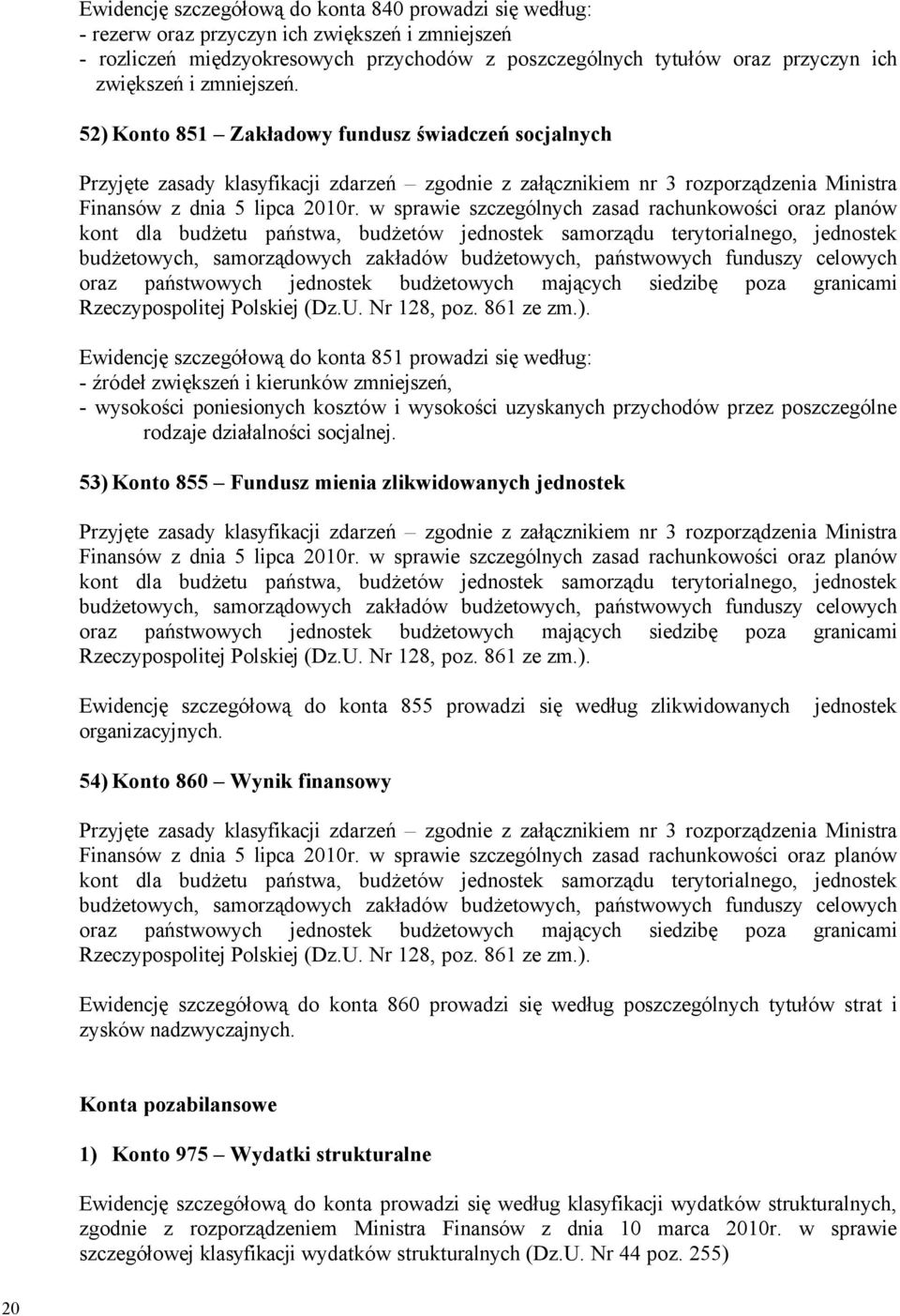 52) Konto 851 Zakładowy fundusz świadczeń socjalnych Ewidencję szczegçłową do konta 851 prowadzi się według: - źrçdeł zwiększeń i kierunkçw zmniejszeń, - wysokości poniesionych kosztçw i wysokości