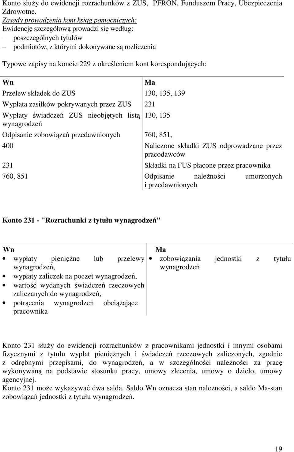 ZUS 130, 135, 139 Wypłata zasiłków pokrywanych przez ZUS 231 Wypłaty świadczeń ZUS nieobjętych listą wynagrodzeń 130, 135 Odpisanie zobowiązań przedawnionych 760, 851, 400 Naliczone składki ZUS