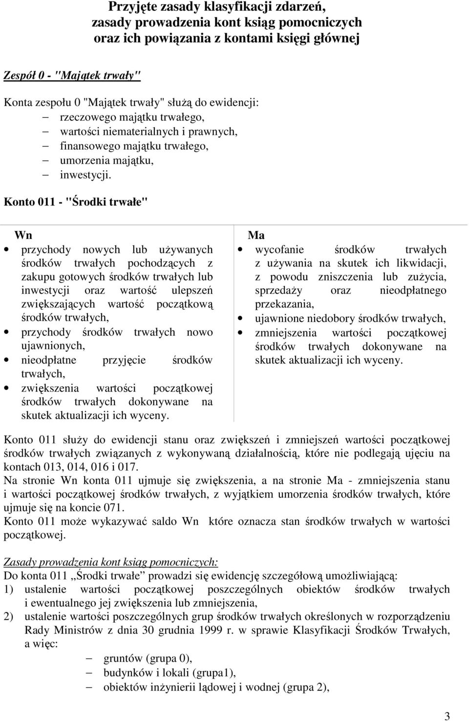 Konto 011 - "Środki trwałe" przychody nowych lub uŝywanych środków trwałych pochodzących z zakupu gotowych środków trwałych lub inwestycji oraz wartość ulepszeń zwiększających wartość początkową