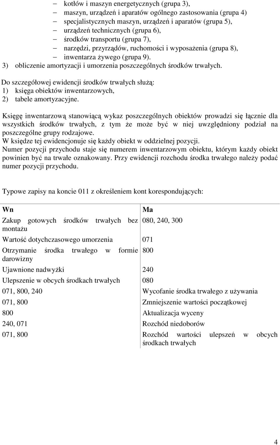 Do szczegółowej ewidencji środków trwałych słuŝą: 1) księga obiektów inwentarzowych, 2) tabele amortyzacyjne.