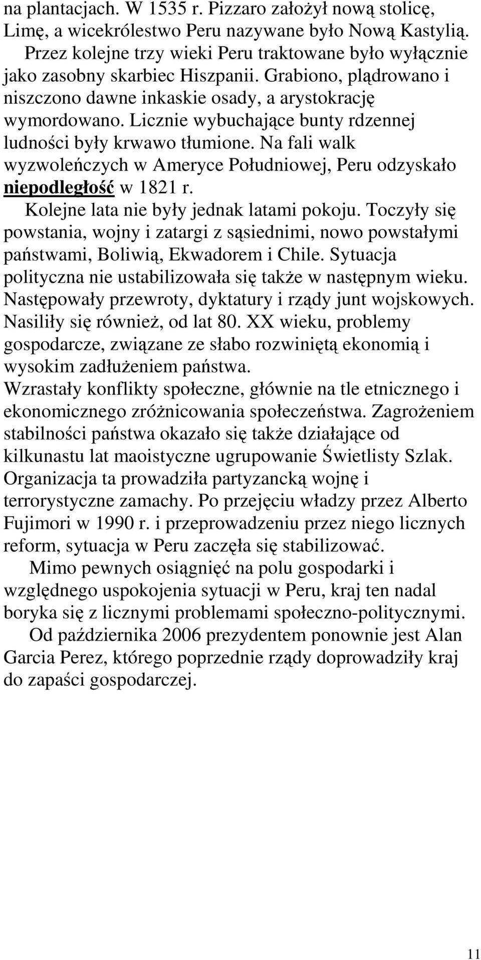 Na fali walk wyzwoleńczych w Ameryce Południowej, Peru odzyskało niepodległość w 1821 r. Kolejne lata nie były jednak latami pokoju.