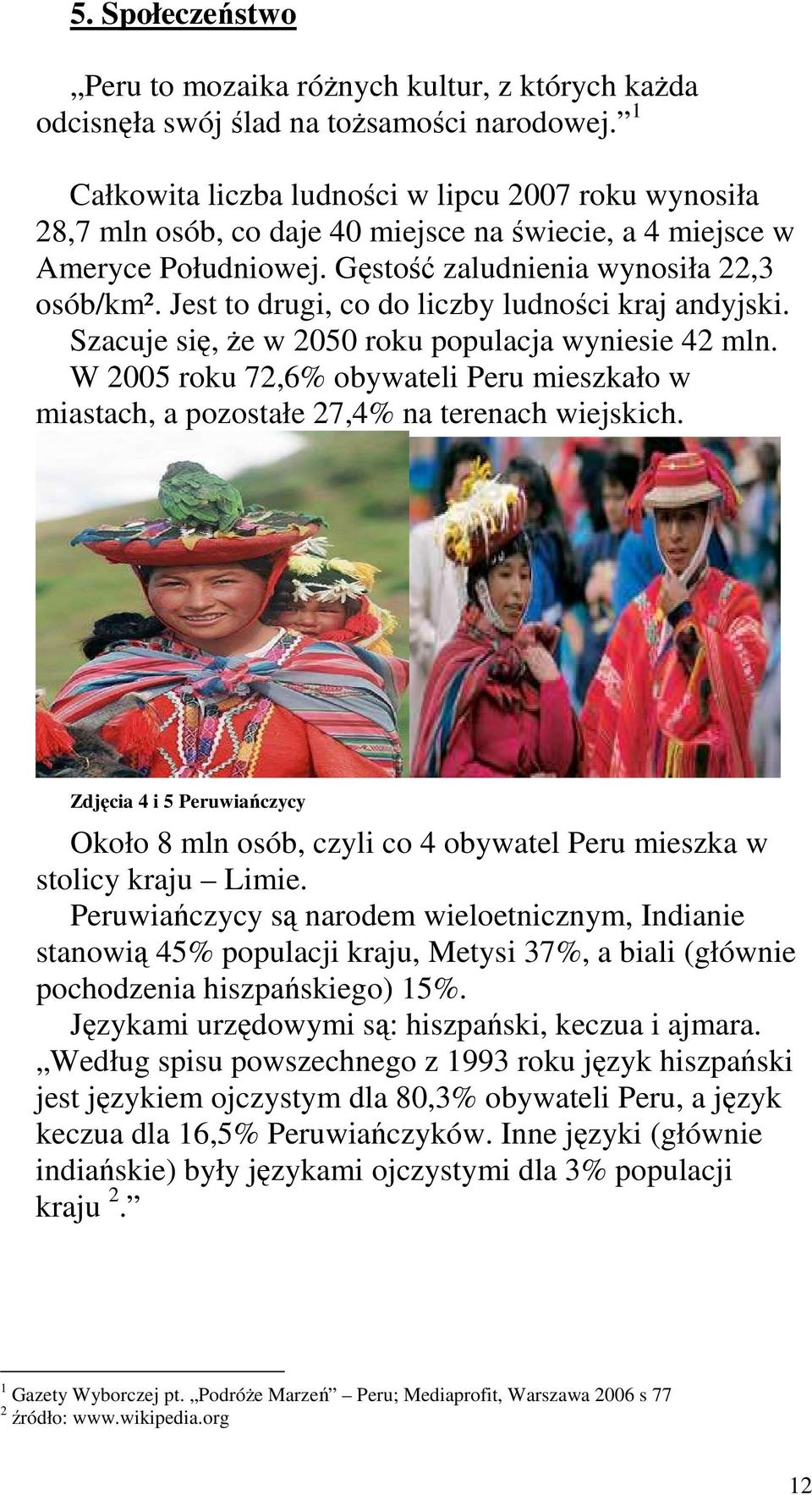 Jest to drugi, co do liczby ludności kraj andyjski. Szacuje się, Ŝe w 2050 roku populacja wyniesie 42 mln.