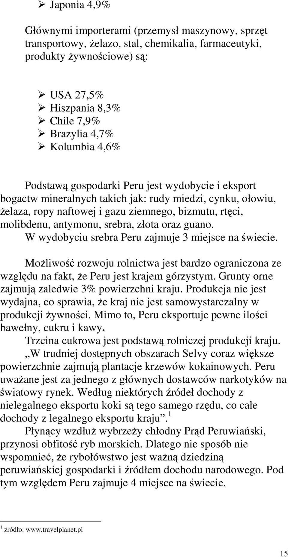 srebra, złota oraz guano. W wydobyciu srebra Peru zajmuje 3 miejsce na świecie. MoŜliwość rozwoju rolnictwa jest bardzo ograniczona ze względu na fakt, Ŝe Peru jest krajem górzystym.