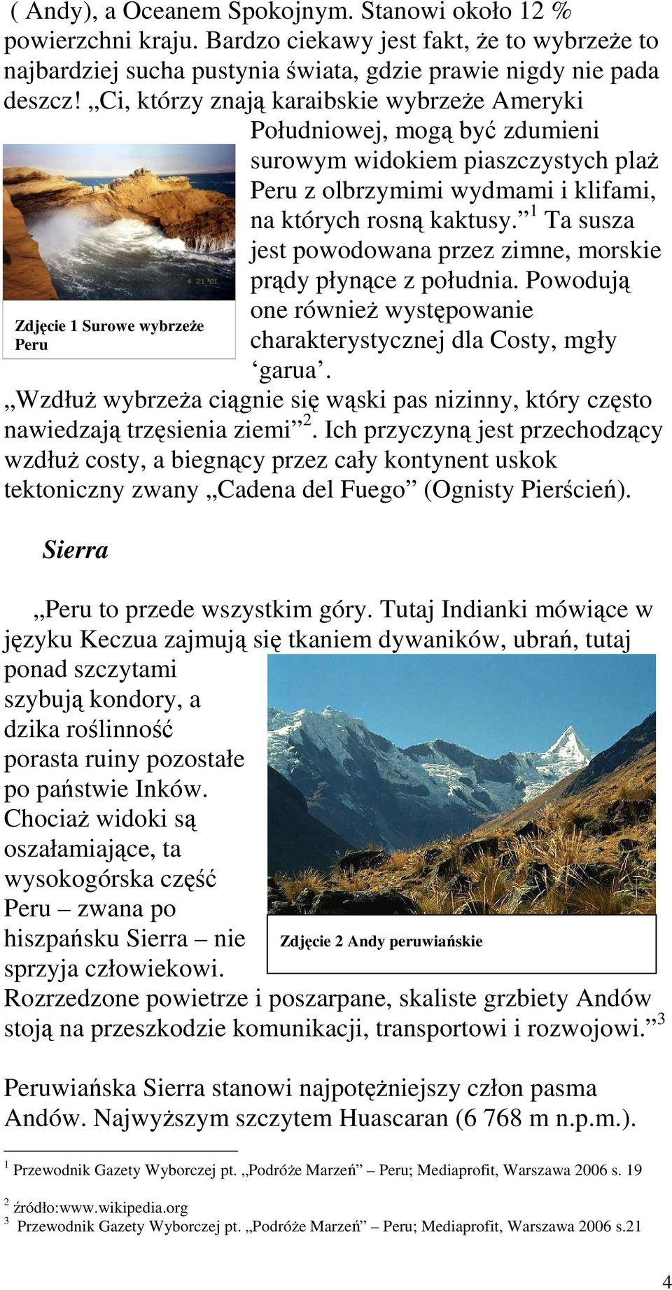 1 Ta susza jest powodowana przez zimne, morskie prądy płynące z południa. Powodują Zdjęcie 1 Surowe wybrzeŝe Peru one równieŝ występowanie charakterystycznej dla Costy, mgły garua.