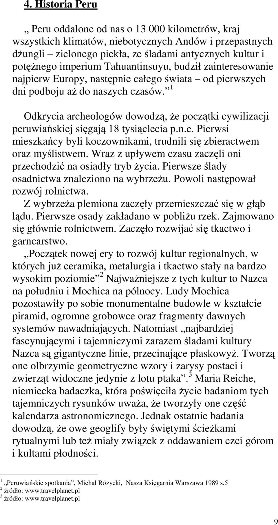 1 Odkrycia archeologów dowodzą, Ŝe początki cywilizacji peruwiańskiej sięgają 18 tysiąclecia p.n.e. Pierwsi mieszkańcy byli koczownikami, trudnili się zbieractwem oraz myślistwem.