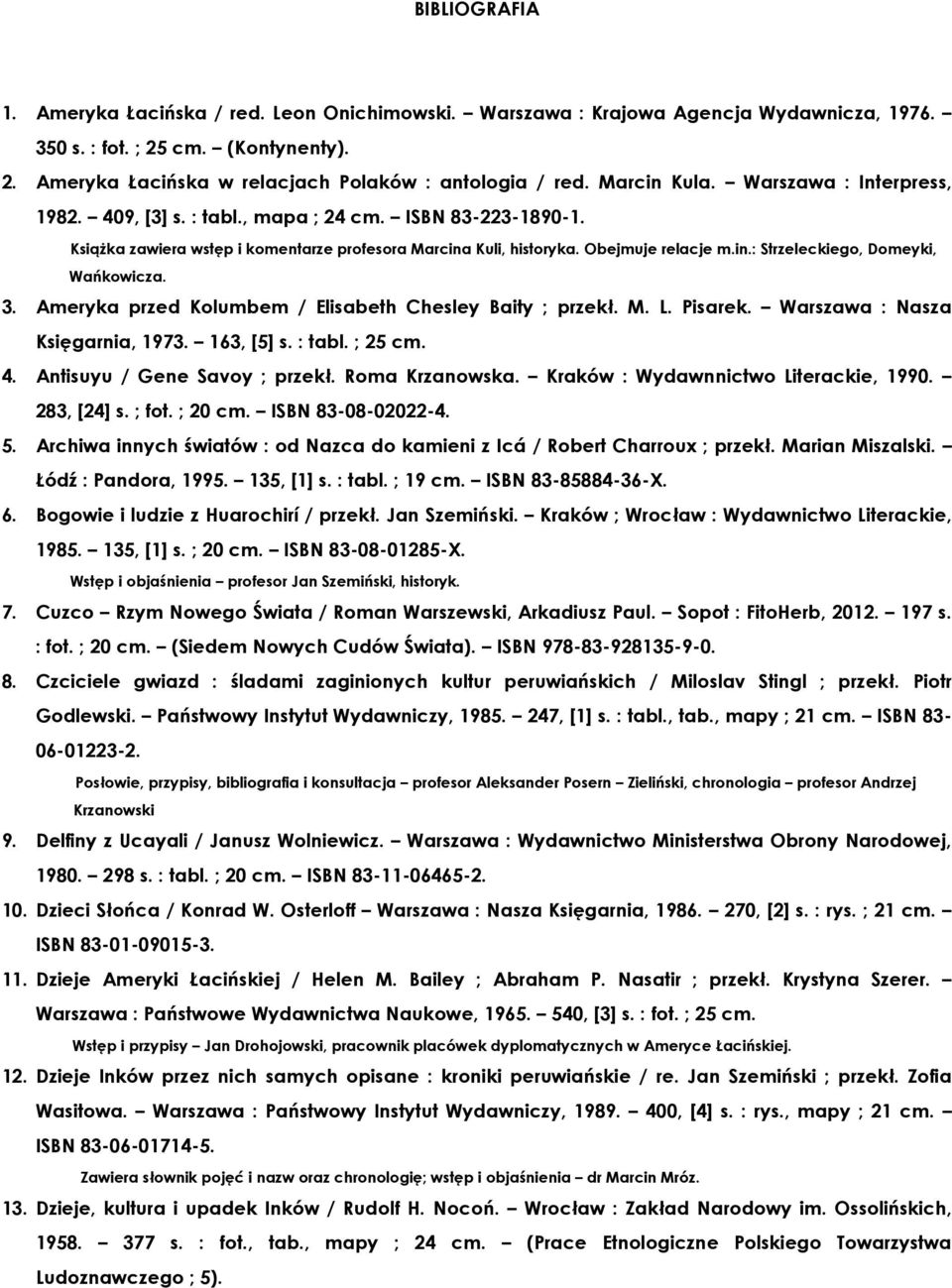 3. Ameryka przed Kolumbem / Elisabeth Chesley Baity ; przekł. M. L. Pisarek. Warszawa : Nasza Księgarnia, 1973. 163, [5] s. : tabl. ; 25 cm. 4. Antisuyu / Gene Savoy ; przekł. Roma Krzanowska.