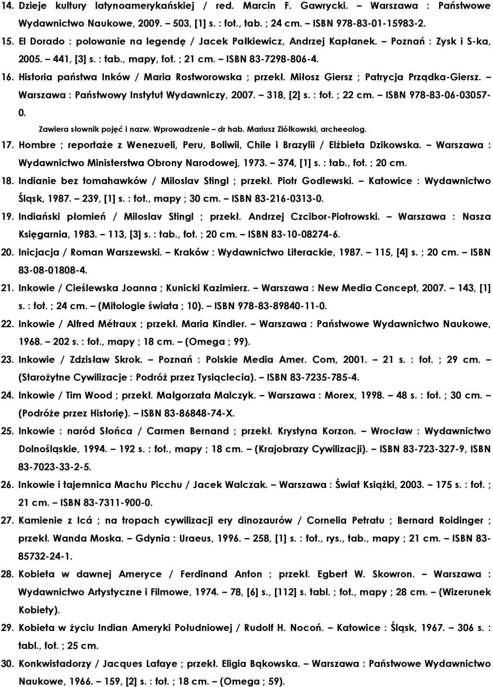 Historia państwa Inków / Maria Rostworowska ; przekł. Miłosz Giersz ; Patrycja Prządka-Giersz. Warszawa : Państwowy Instytut Wydawniczy, 2007. 318, [2] s. : fot. ; 22 cm. ISBN 978-83-06-03057- 0.