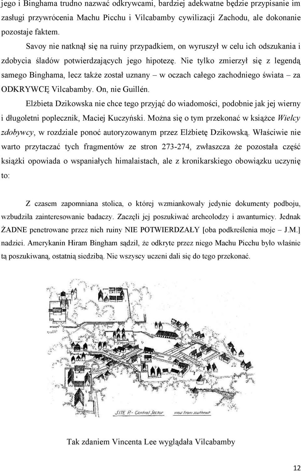 Nie tylko zmierzył się z legendą samego Binghama, lecz także został uznany w oczach całego zachodniego świata za ODKRYWCĘ Vilcabamby. On, nie Guillén.