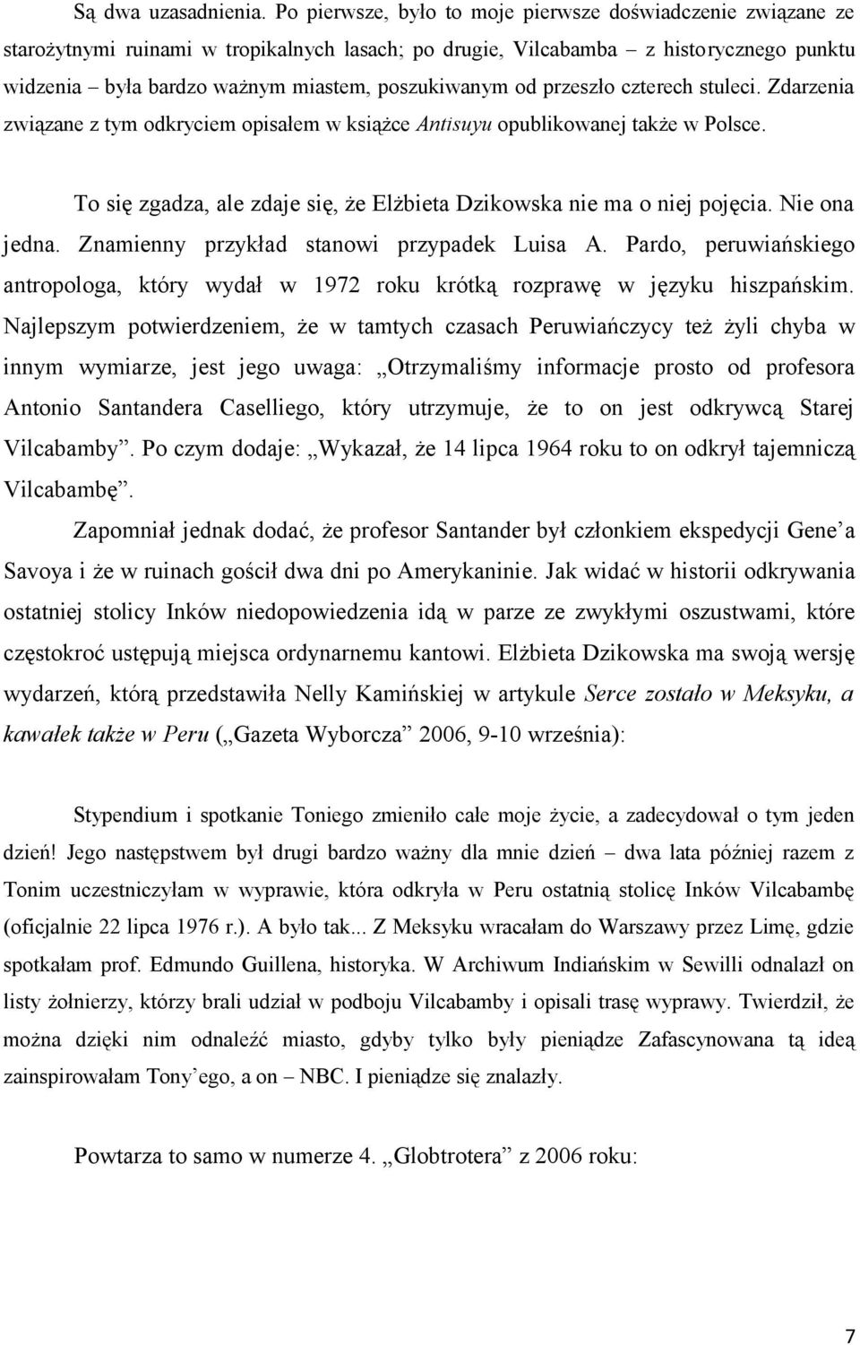 od przeszło czterech stuleci. Zdarzenia związane z tym odkryciem opisałem w książce Antisuyu opublikowanej także w Polsce. To się zgadza, ale zdaje się, że Elżbieta Dzikowska nie ma o niej pojęcia.