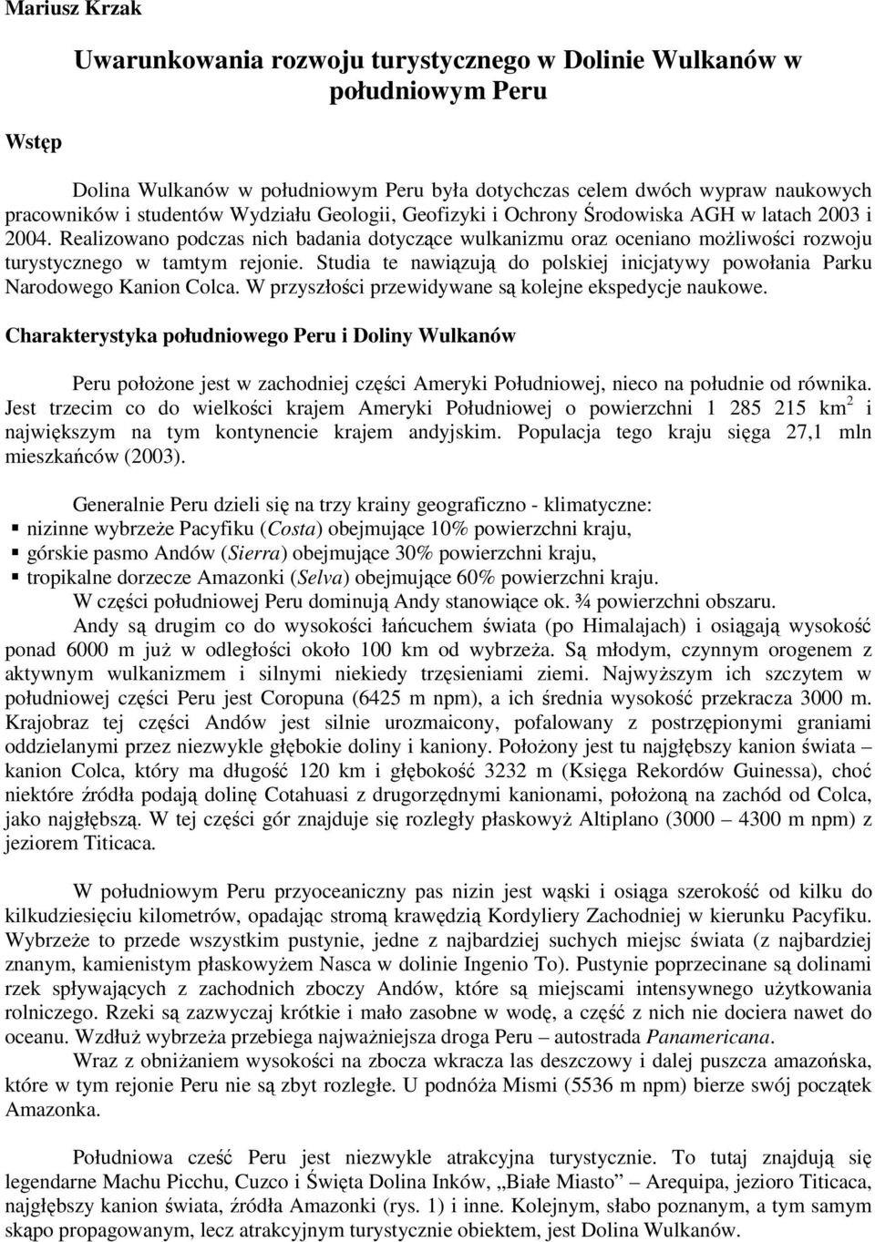 Studia te nawiązują do polskiej inicjatywy powołania Parku Narodowego Kanion Colca. W przyszłości przewidywane są kolejne ekspedycje naukowe.