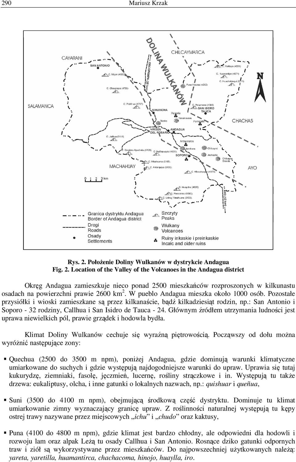 Location of the Valley of the Volcanoes in the Andagua district Okręg Andagua zamieszkuje nieco ponad 2500 mieszkańców rozproszonych w kilkunastu osadach na powierzchni prawie 2600 km 2.