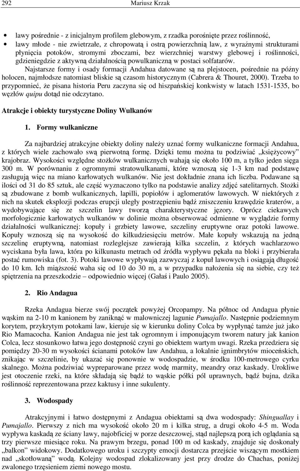 Najstarsze formy i osady formacji Andahua datowane są na plejstocen, pośrednie na późny holocen, najmłodsze natomiast bliskie są czasom historycznym (Cabrera & Thouret, 2000).