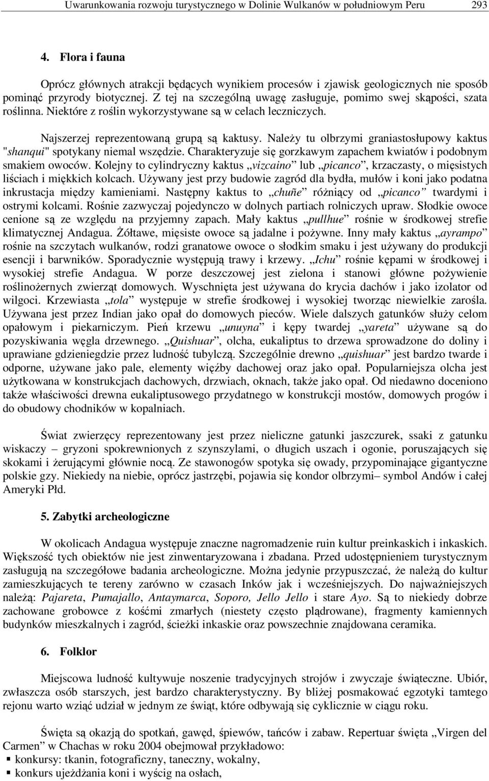 Z tej na szczególną uwagę zasługuje, pomimo swej skąpości, szata roślinna. Niektóre z roślin wykorzystywane są w celach leczniczych. Najszerzej reprezentowaną grupą są kaktusy.