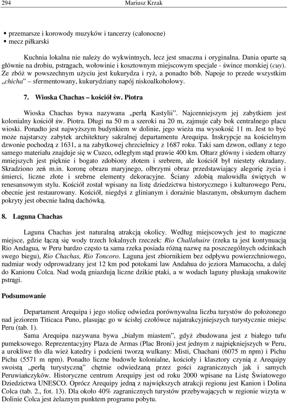 Napoje to przede wszystkim chicha sfermentowany, kukurydziany napój niskoalkoholowy. 7. Wioska Chachas kościół św. Piotra Wioska Chachas bywa nazywana perłą Kastylii.