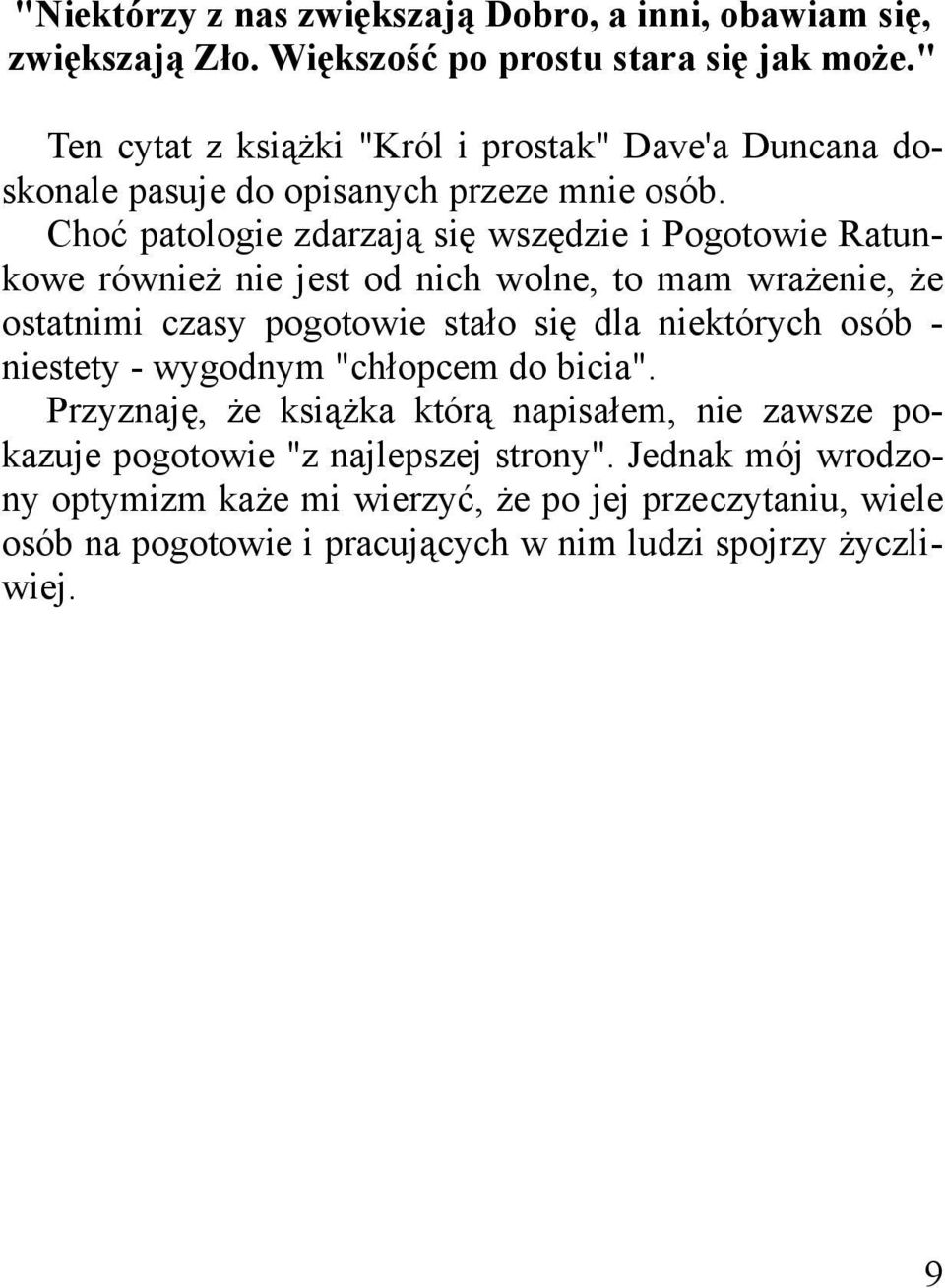 Choć patologie zdarzają się wszędzie i Pogotowie Ratun kowe również nie jest od nich wolne, to mam wrażenie, że ostatnimi czasy pogotowie stało się dla niektórych