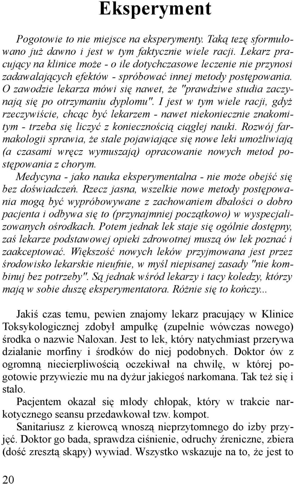 O zawodzie lekarza mówi się nawet, że "prawdziwe studia zaczy nają się po otrzymaniu dyplomu".