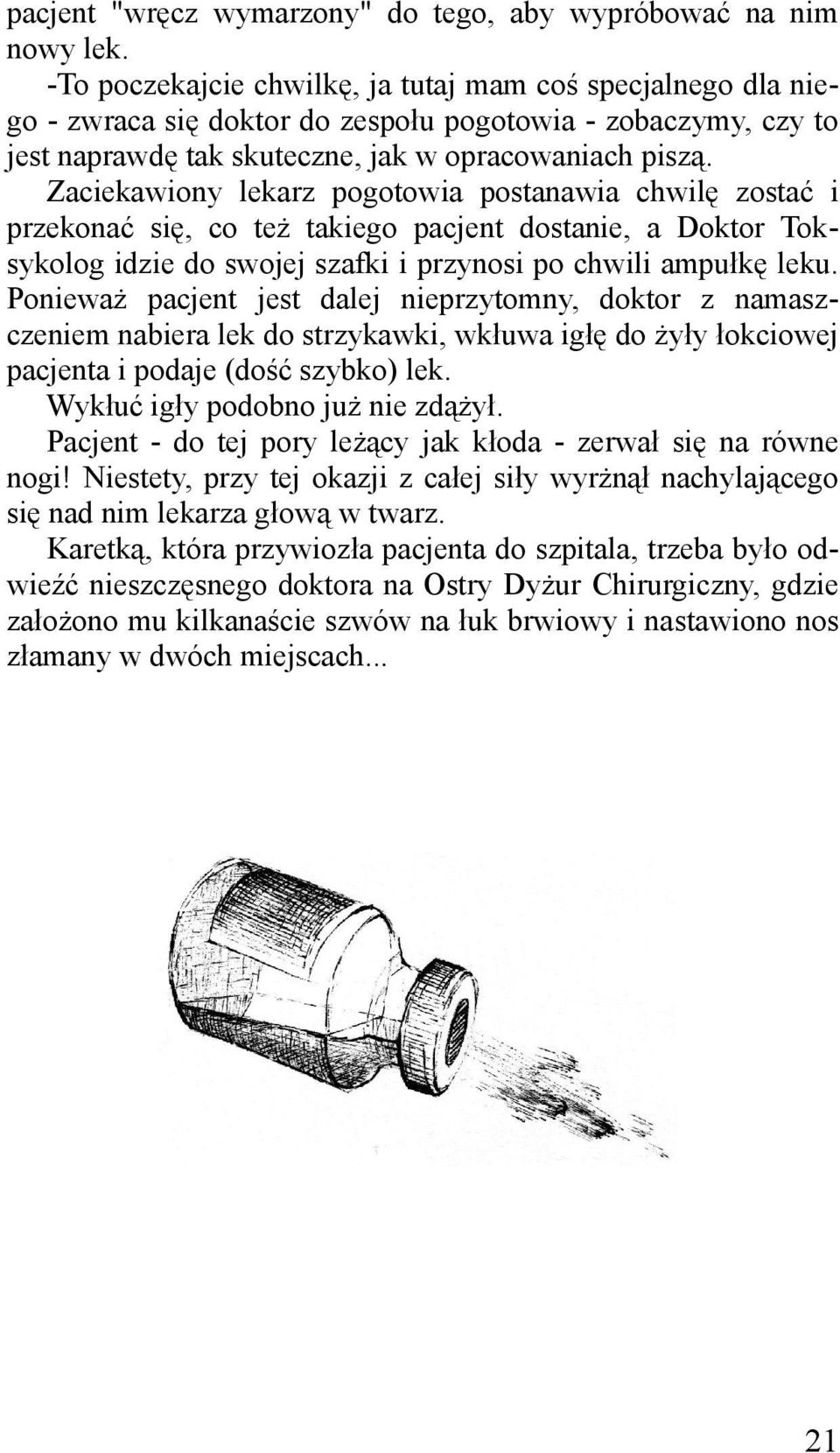 Zaciekawiony lekarz pogotowia postanawia chwilę zostać i przekonać się, co też takiego pacjent dostanie, a Doktor Tok sykolog idzie do swojej szafki i przynosi po chwili ampułkę leku.