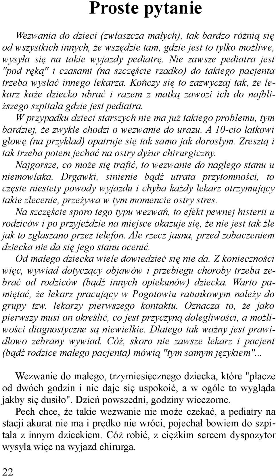 Kończy się to zazwyczaj tak, że le karz każe dziecko ubrać i razem z matką zawozi ich do najbli ższego szpitala gdzie jest pediatra.