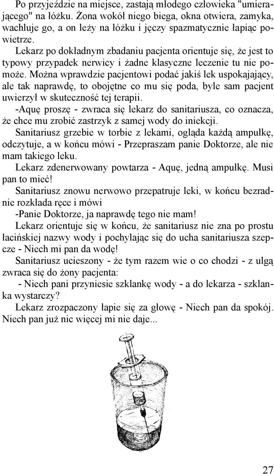 Można wprawdzie pacjentowi podać jakiś lek uspokajający, ale tak naprawdę, to obojętne co mu się poda, byle sam pacjent uwierzył w skuteczność tej terapii.