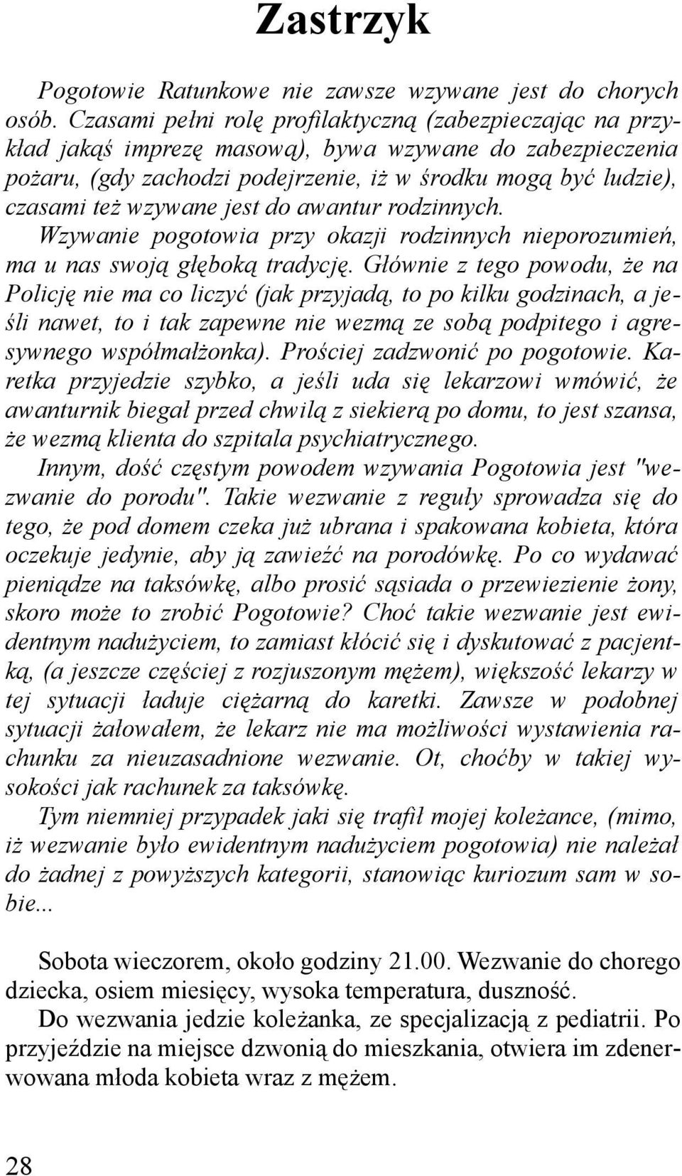 wzywane jest do awantur rodzinnych. Wzywanie pogotowia przy okazji rodzinnych nieporozumień, ma u nas swoją głęboką tradycję.