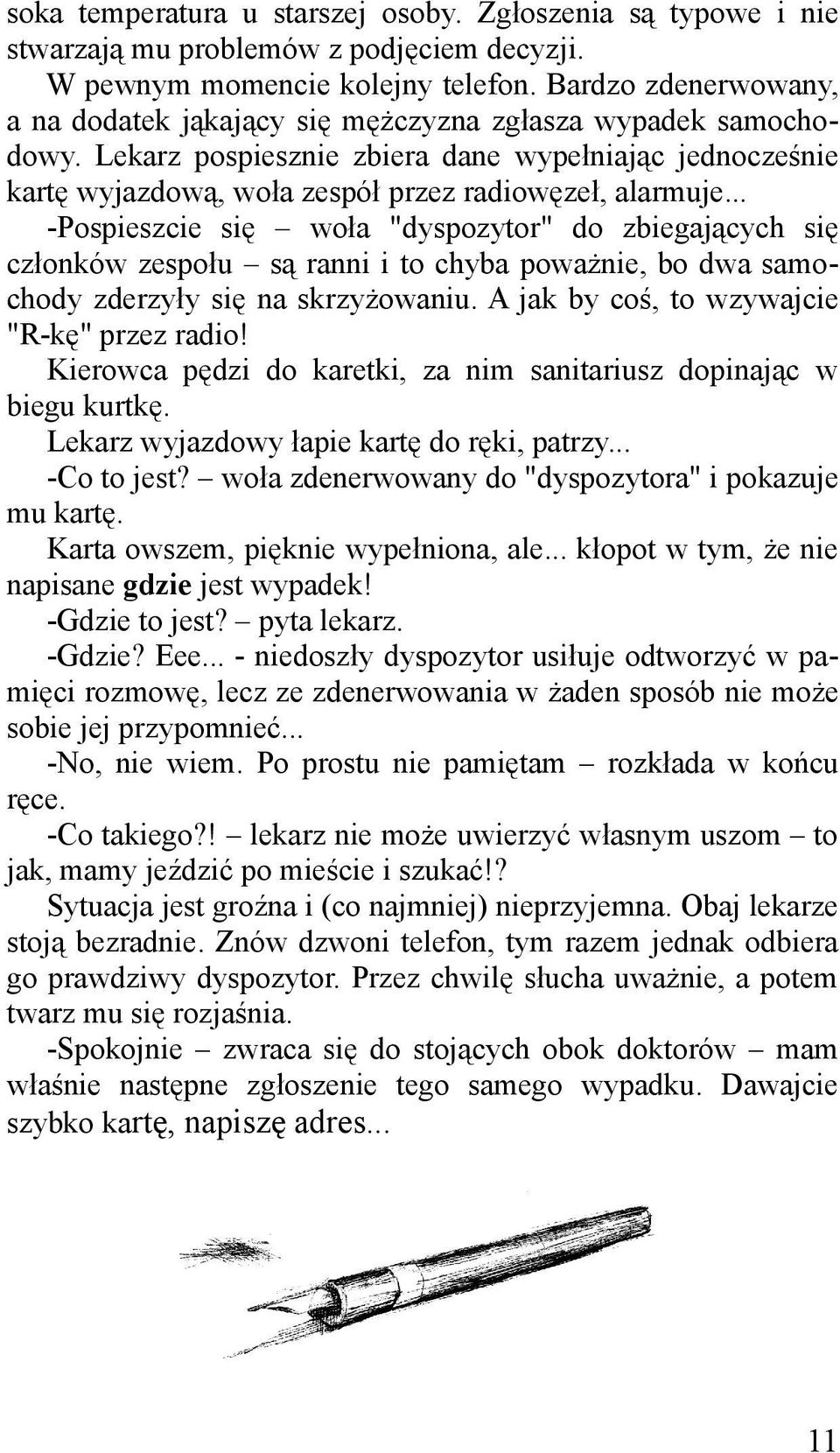 .. -Pospieszcie się woła "dyspozytor" do zbiegających się członków zespołu są ranni i to chyba poważnie, bo dwa samo chody zderzyły się na skrzyżowaniu. A jak by coś, to wzywajcie "R-kę" przez radio!