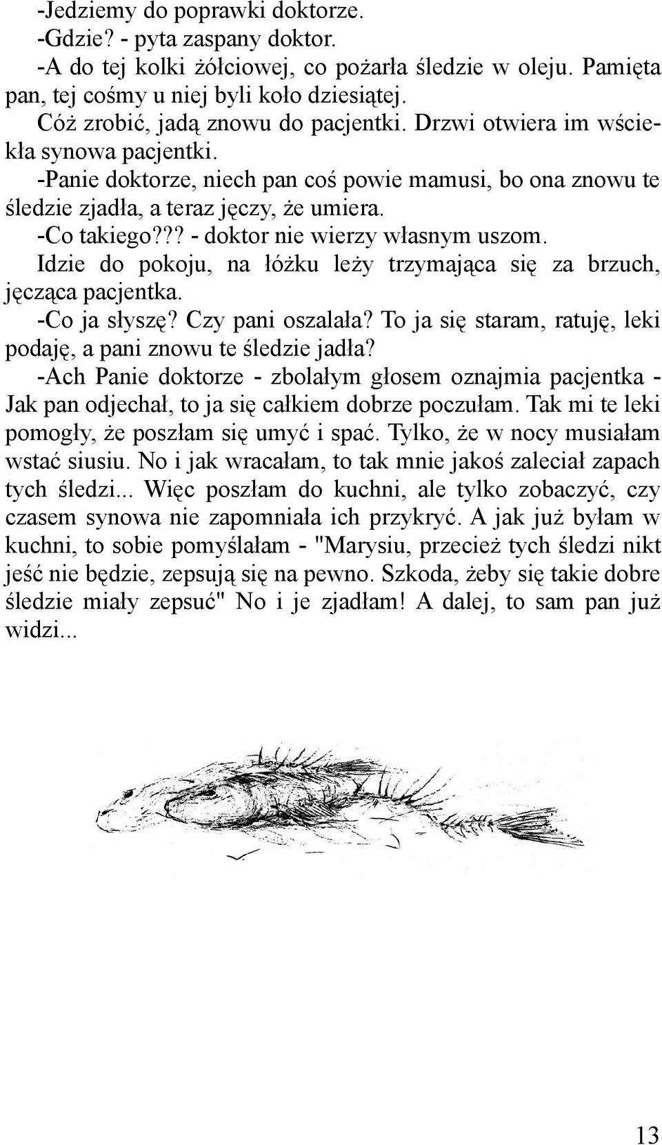 ?? - doktor nie wierzy własnym uszom. Idzie do pokoju, na łóżku leży trzymająca się za brzuch, jęcząca pacjentka. -Co ja słyszę? Czy pani oszalała?