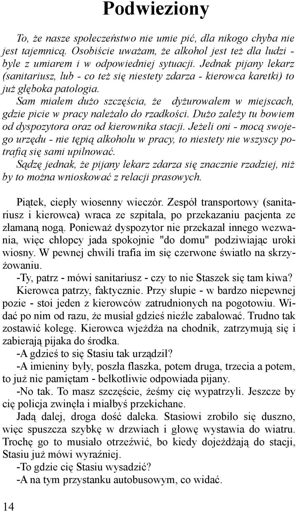 Sam miałem dużo szczęścia, że dyżurowałem w miejscach, gdzie picie w pracy należało do rzadkości. Dużo zależy tu bowiem od dyspozytora oraz od kierownika stacji.