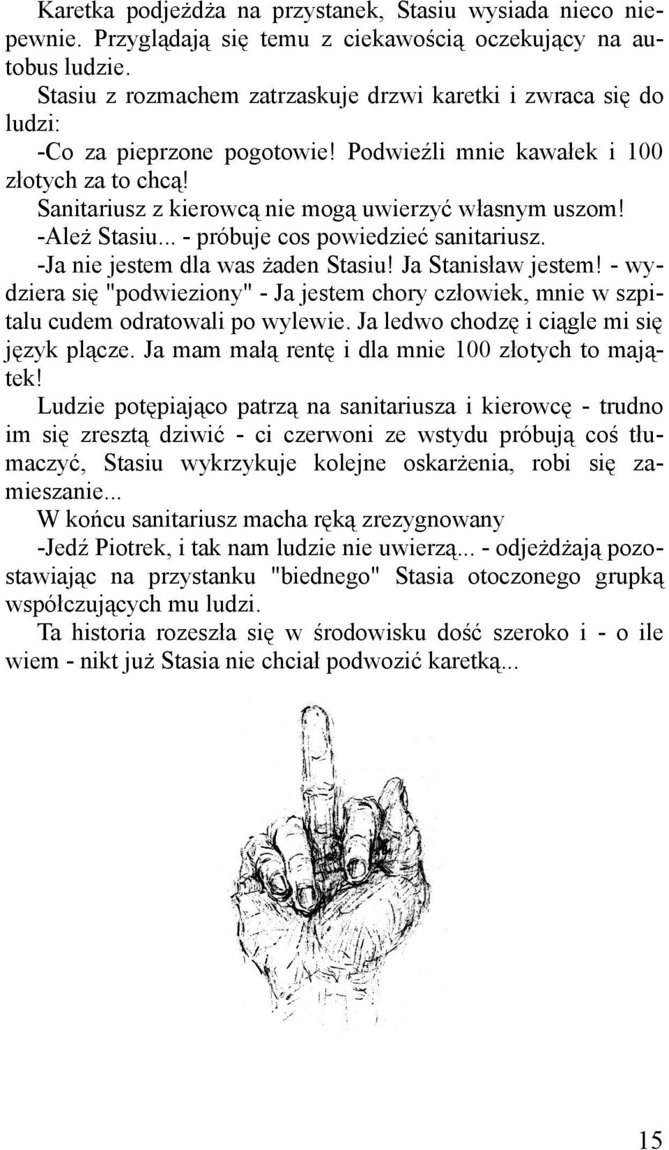 -Ależ Stasiu... - próbuje cos powiedzieć sanitariusz. -Ja nie jestem dla was żaden Stasiu! Ja Stanisław jestem!