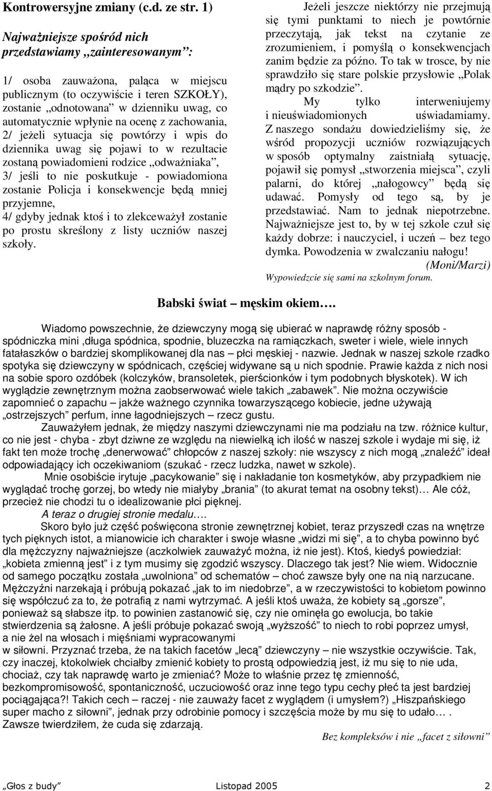 wpłynie na ocenę z zachowania, 2/ jeżeli sytuacja się powtórzy i wpis do dziennika uwag się pojawi to w rezultacie zostaną powiadomieni rodzice odważniaka, 3/ jeśli to nie poskutkuje - powiadomiona