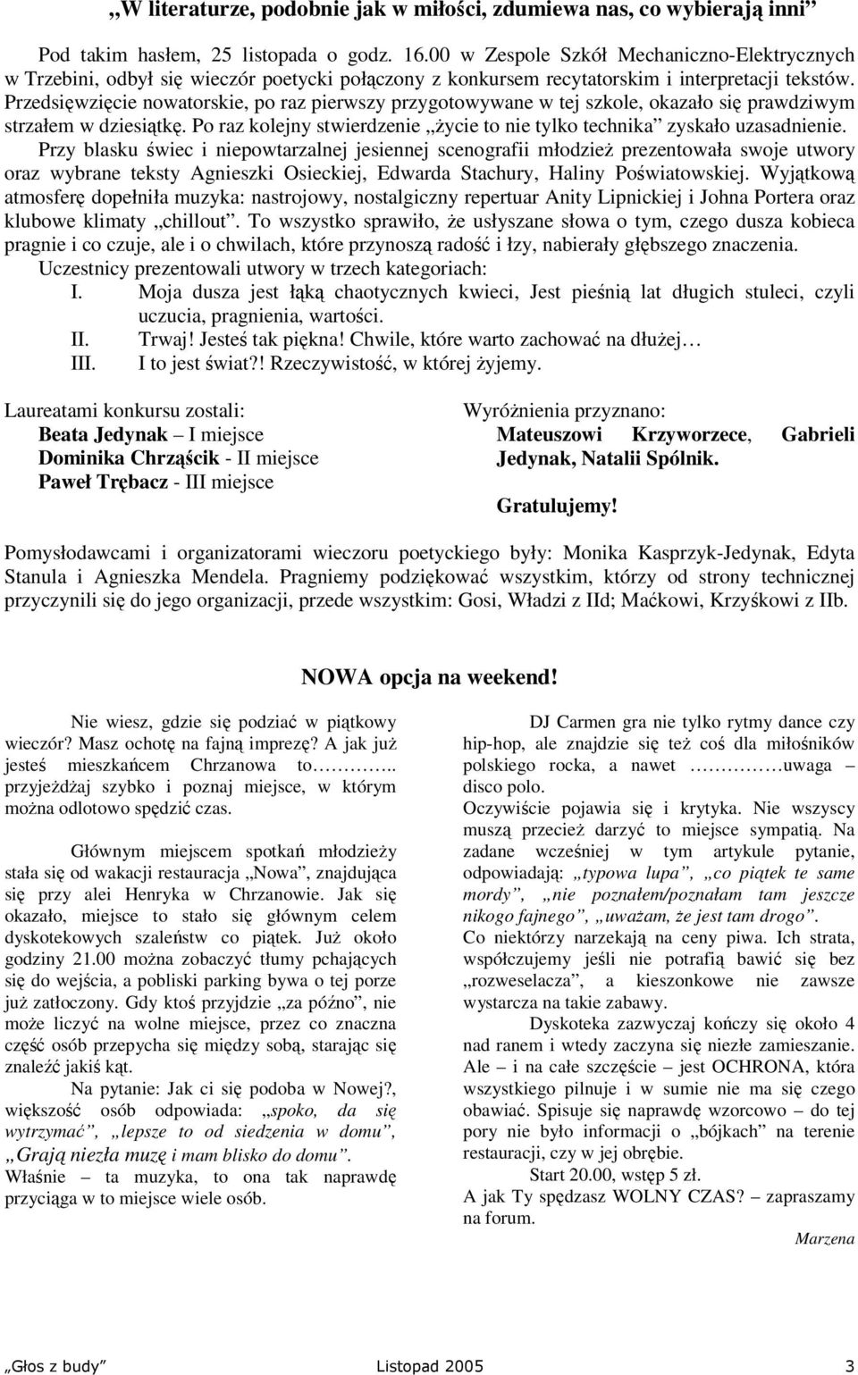 Przedsięwzięcie nowatorskie, po raz pierwszy przygotowywane w tej szkole, okazało się prawdziwym strzałem w dziesiątkę. Po raz kolejny stwierdzenie życie to nie tylko technika zyskało uzasadnienie.