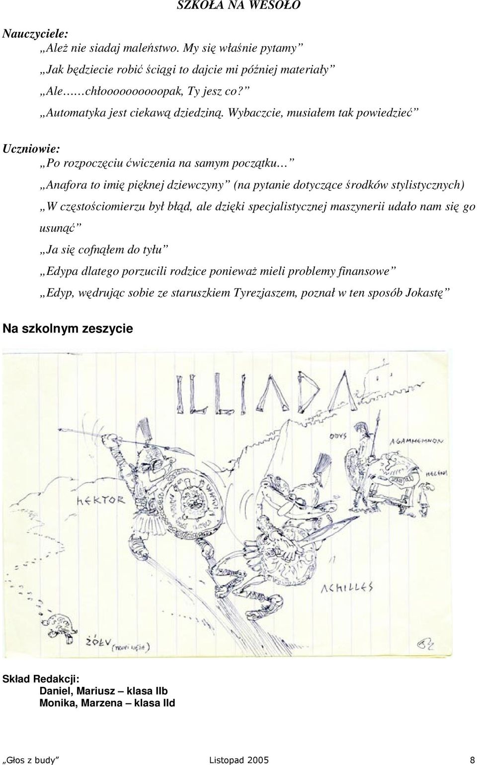 Wybaczcie, musiałem tak powiedzieć Uczniowie: Po rozpoczęciu ćwiczenia na samym początku Anafora to imię pięknej dziewczyny (na pytanie dotyczące środków stylistycznych) W