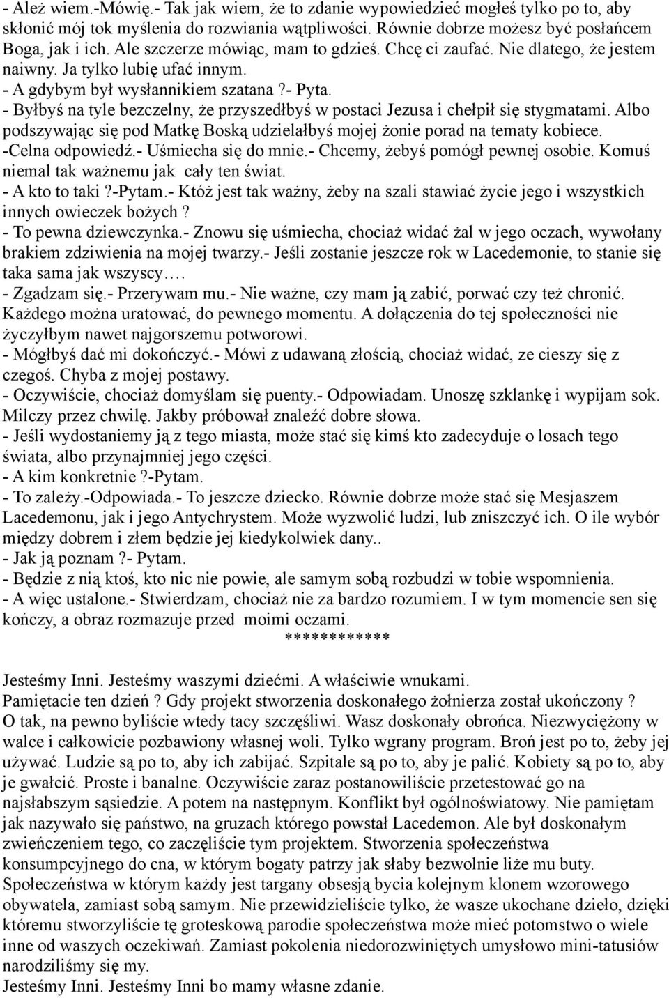 - Byłbyś na tyle bezczelny, że przyszedłbyś w postaci Jezusa i chełpił się stygmatami. Albo podszywając się pod Matkę Boską udzielałbyś mojej żonie porad na tematy kobiece. -Celna odpowiedź.