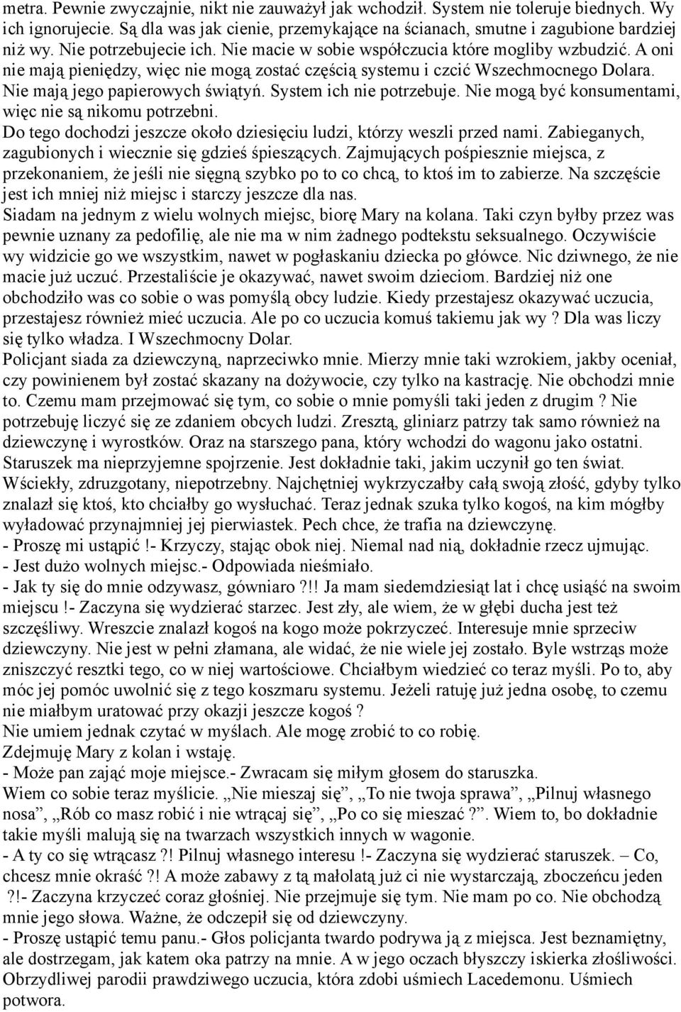 Nie mają jego papierowych świątyń. System ich nie potrzebuje. Nie mogą być konsumentami, więc nie są nikomu potrzebni. Do tego dochodzi jeszcze około dziesięciu ludzi, którzy weszli przed nami.