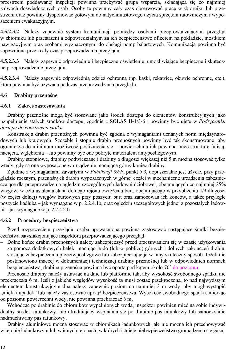 2 Należy zapewnić system komunikacji pomiędzy osobami przeprowadzającymi przegląd w zbiorniku lub przestrzeni a odpowiedzialnym za ich bezpieczeństwo oficerem na pokładzie, mostkiem nawigacyjnym oraz