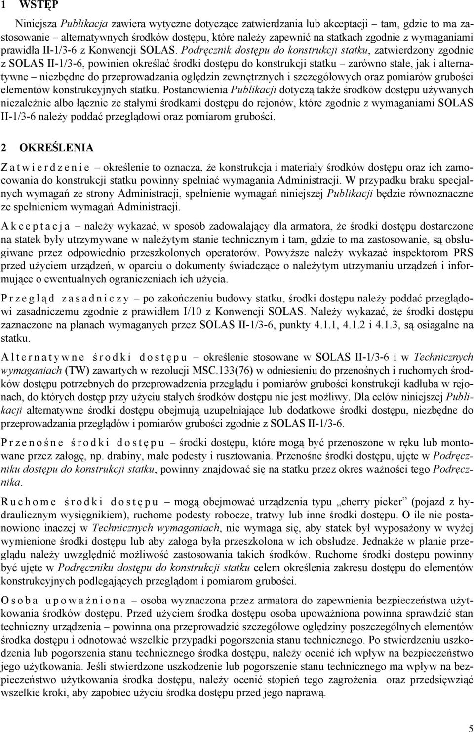 Podręcznik dostępu do konstrukcji statku, zatwierdzony zgodnie z SOLAS II-1/3-6, powinien określać środki dostępu do konstrukcji statku zarówno stałe, jak i alternatywne niezbędne do przeprowadzania